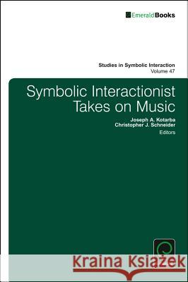 Symbolic Interactionist Takes on Music Christopher J. Schneider (Brandon University, Canada), Joseph A. Kotarba (Texas State University, USA), Norman K. Denzin 9781786350480
