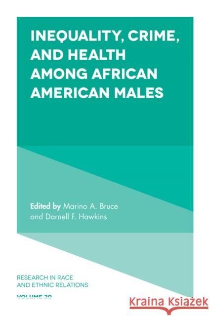 Inequality, Crime, and Health among African American Males Marino A. Bruce (Jackson State University, USA), Darnell F. Hawkins (Independent Researcher, USA) 9781786350527 Emerald Publishing Limited