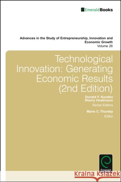 Technological Innovation: Generating Economic Results Marie C. Thursby (Georgia Institute of Technology, USA), Donald F. Kuratko (Indiana University Bloomington, USA), Sherry 9781786352385