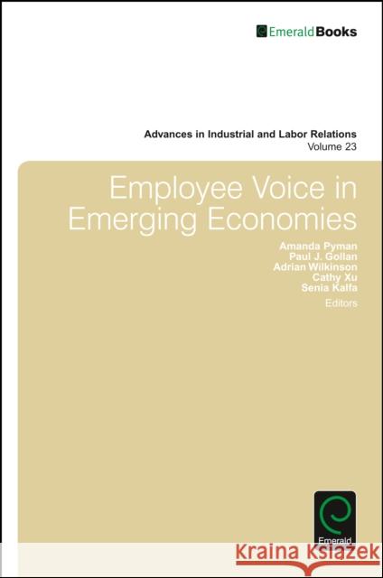 Employee Voice in Emerging Economies Amanda Pyman (Deakin University, Australia), Paul J. Gollan (The University of Queensland, Australia), Adrian Wilkinson  9781786352408
