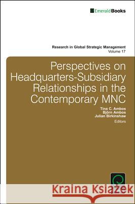 Perspectives on Headquarters-Subsidiary Relationships in the Contemporary MNC Tina C. Ambos (Universite de Geneve, Switzerland), Björn Ambos (Universitat St Gallen, Switzerland), Julian Birkinshaw ( 9781786353702 Emerald Publishing Limited