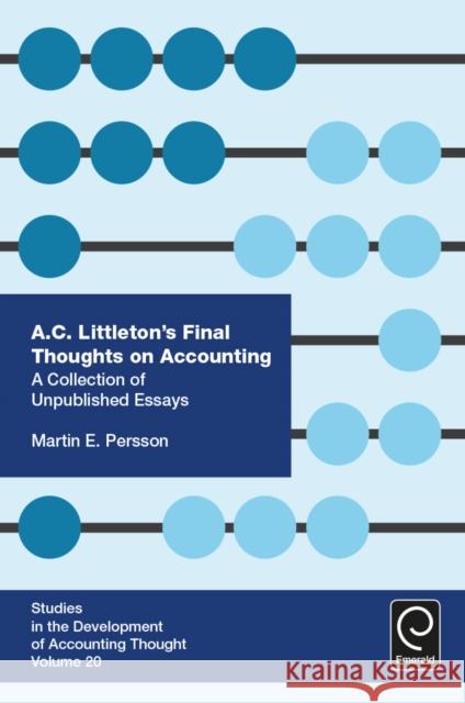 A. C. Littleton’s Final Thoughts on Accounting: A Collection of Unpublished Essays Martin E. Persson (Ivey Business School, Western University, Canada) 9781786353900 Emerald Publishing Limited