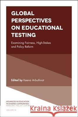Global Perspectives on Educational Testing: Examining Fairness, High-Stakes and Policy Reform Keena Arbuthnot (Louisiana State University, USA) 9781786354341 Emerald Publishing Limited