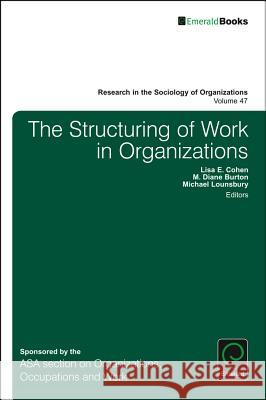 The Structuring of Work in Organizations Lisa Cohen M. Diane Burton Michael Lounsbury 9781786354365 Emerald Group Publishing