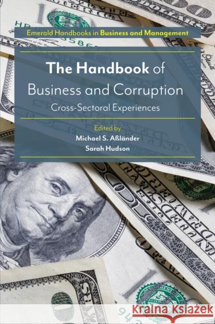 The Handbook of Business and Corruption: Cross-Sectoral Experiences Michael S. Aßländer (Technische Universität Dresden, Germany), Sarah Hudson (ESC Rennes School of Business, France) 9781786354464