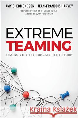 Extreme Teaming: Lessons in Complex, Cross-Sector Leadership Amy C. Edmondson Jean-Francois Harvey 9781786354501 Emerald Group Publishing