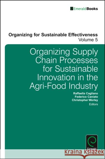 Organizing Supply Chain Processes for Sustainable Innovation in the Agri-Food Industry Christopher Worley Raffaella Cagliano 9781786354884