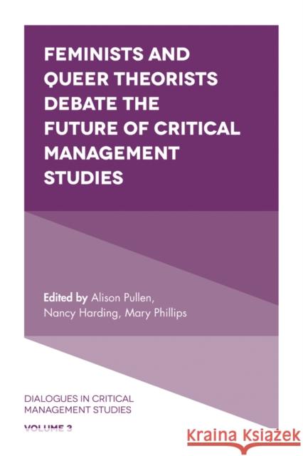 Feminists and Queer Theorists Debate the Future of Critical Management Studies Alison Pullen (Macquarie University, Australia), Nancy Harding (University of Bradford, UK), Mary Phillips (University o 9781786354983 Emerald Publishing Limited