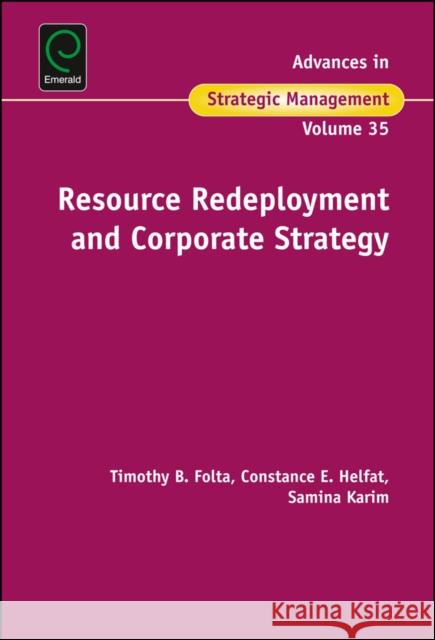 Resource Redeployment and Corporate Strategy Timothy Folta (University of Connecticut, USA), Constance Helfat (Dartmouth College, USA), Samina Karim (Northeastern Un 9781786355089