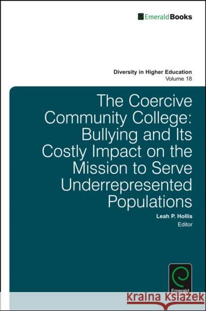 The Coercive Community College: Bullying and Its Costly Impact on the Mission to Serve Underrepresented Populations Leah P. Hollis 9781786355980