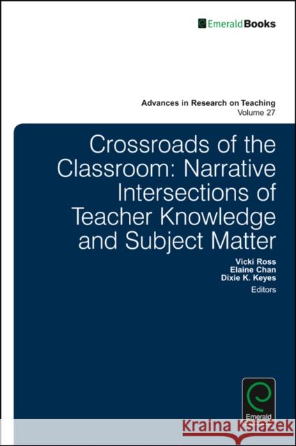 Crossroads of the Classroom: Narrative Intersections of Teacher Knowledge and Subject Matter Vicki Ross Dixie K. Keyes Elaine Chan 9781786357977