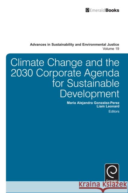 Climate Change and the 2030 Corporate Agenda for Sustainable Development Maria Alejandra Gonzalez-Perez (Universidad EAFIT, Colombia), Liam Leonard (California State University, USA) 9781786358196 Emerald Publishing Limited
