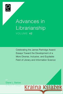 Celebrating the James Partridge Award: Essays Toward the Development of a More Diverse, Inclusive, and Equitable Field of Library and Information Science Diane L. Barlow (University of Maryland, USA), Paul T. Jaeger (University of Maryland, USA) 9781786359339 Emerald Publishing Limited