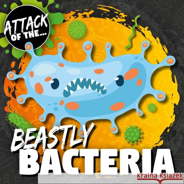 Beastly Bacteria William Anthony   9781786378309 BookLife Publishing