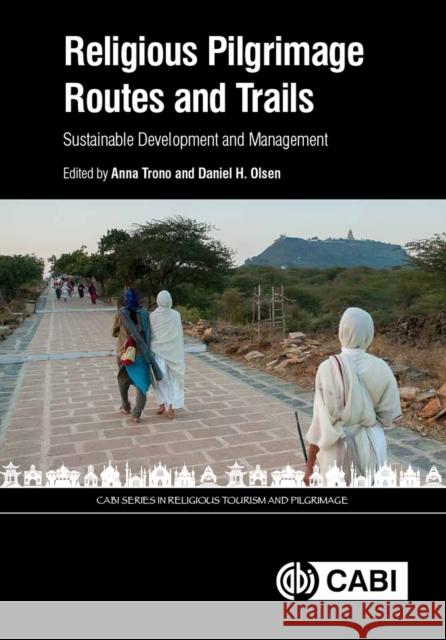 Religious Pilgrimage Routes and Trails: Sustainable Development and Management Daniel H. Olsen Anna Trono 9781786390271 CABI Publishing