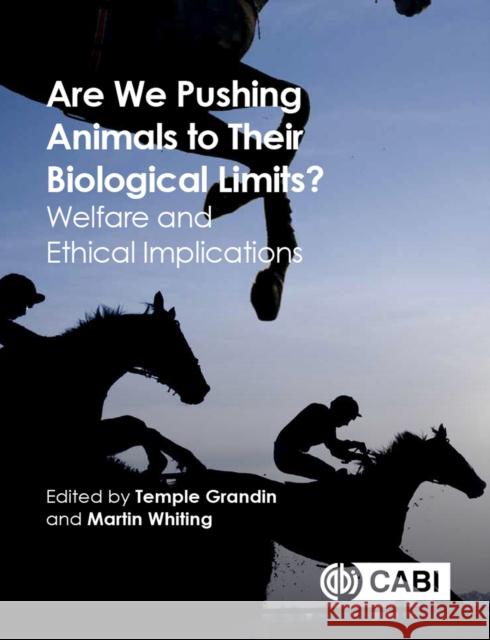 Are We Pushing Animals to Their Biological Limits?: Welfare and Ethical Implications Temple Grandin Martin Whiting 9781786390547 CABI Publishing