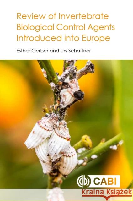 Review of Invertebrate Biological Control Agents Introduced Into Europe E. Gerber U. Schaffner 9781786390790 Cabi
