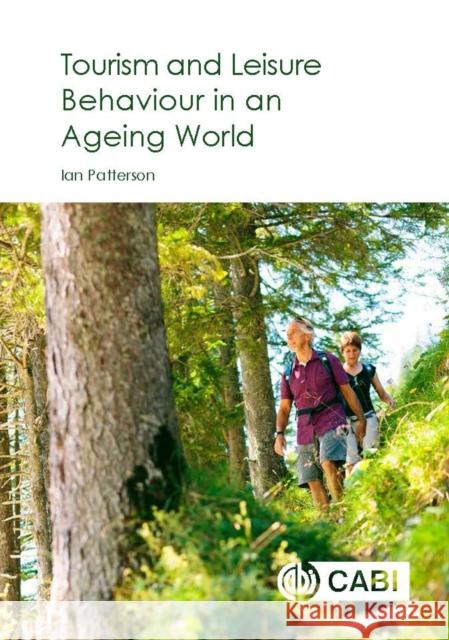 Tourism and Leisure Behaviour in an Ageing World Ian Patterson 9781786390943 Cabi