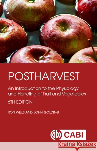 Postharvest: An Introduction to the Physiology and Handling of Fruit and Vegetables Ron Wills John Golding  9781786391483