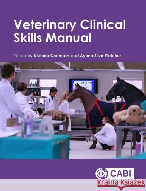 Veterinary Clinical Skills Manual Nichola Coombes Ayona Silva-Fletcher 9781786391629