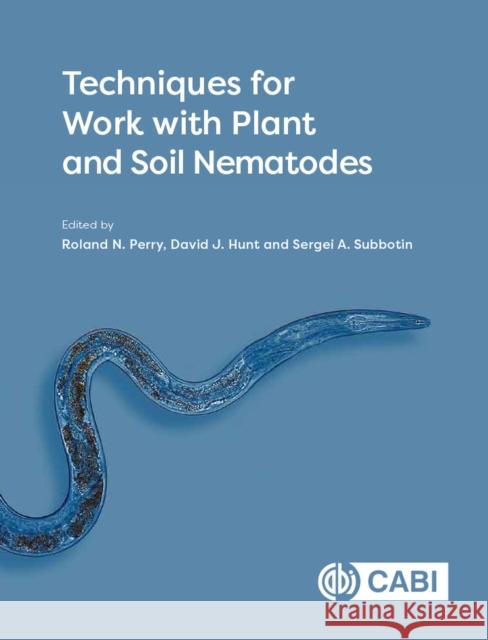 Techniques for Work with Plant and Soil Nematodes Roland N. Perry David Hunt Sergei Subbotin 9781786391759 CABI Publishing