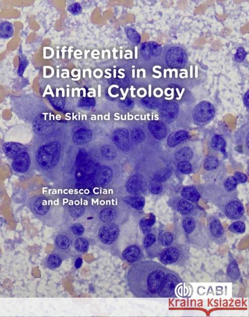Differential Diagnosis in Small Animal Cytology: The Skin and Subcutis Francesco Cian Paolo Monti 9781786392251 CABI Publishing