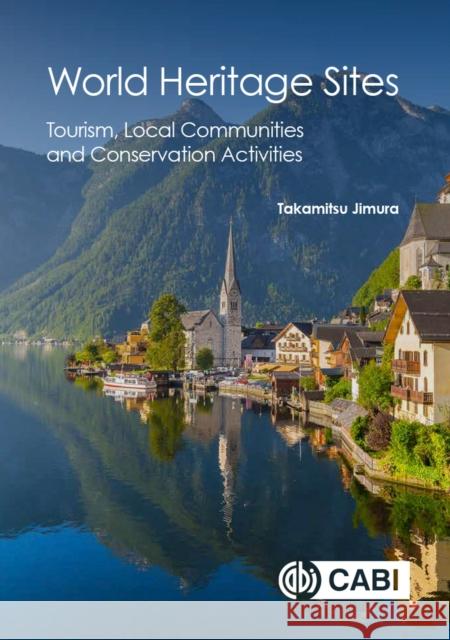 World Heritage Sites: Tourism, Local Communities and Conservation Activities Takamitsu Jimura 9781786392688 Cabi