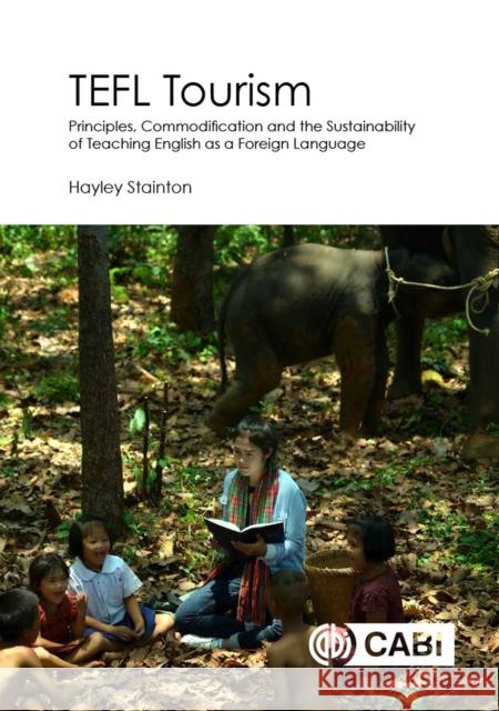 Tefl Tourism: Principles, Commodification and the Sustainability of Teaching English as a Foreign Language Stainton, Hayley 9781786393227 CABI Publishing