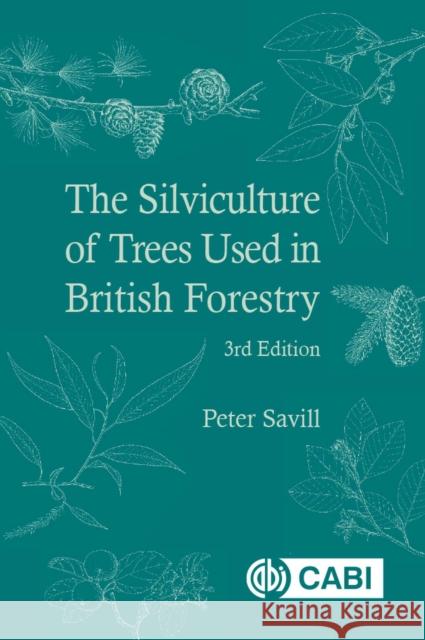 Silviculture of Trees Used in British Forestry, The Peter (Chairman of the Trustees of the Sylva Foundation) Savill 9781786393920 CABI Publishing