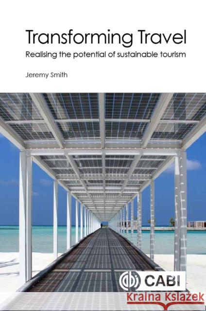 Transforming Travel: Realising the Potential of Sustainable Tourism Jeremy Smith 9781786394194