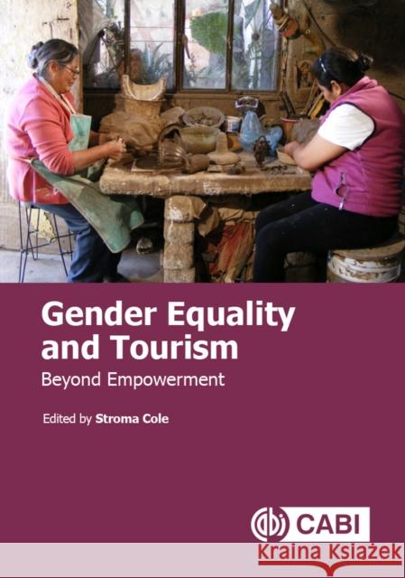 Gender Equality and Tourism: Beyond Empowerment Stroma Cole 9781786394422