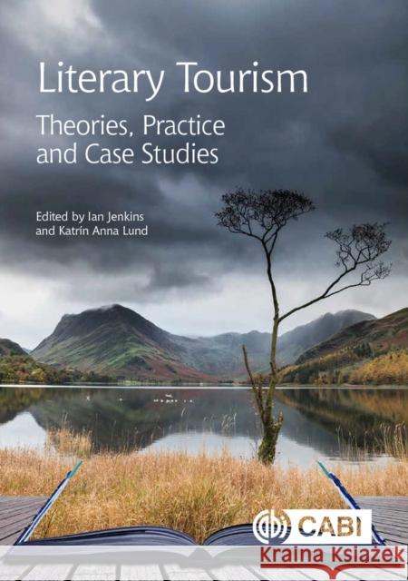 Literary Tourism: Theories, Practice and Case Studies Ian Jenkins (Visiting Associate Professo Professor Katrin Anna Lund (University o  9781786394590
