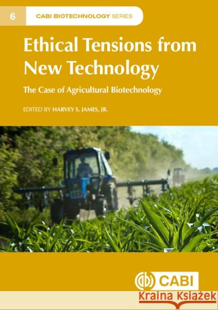 Ethical Tensions from New Technology: The Case of Agricultural Biotechnology Harvey S. James 9781786394644