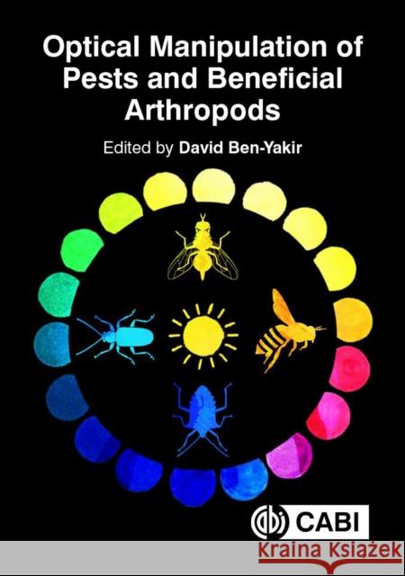 Optical Manipulation of Pests and Beneficial Arthropods David Ben-Yakir (Research Entomologist,  Antoine Abrieux (University of Californi Joanna C. Chiu (University of Californ 9781786394705