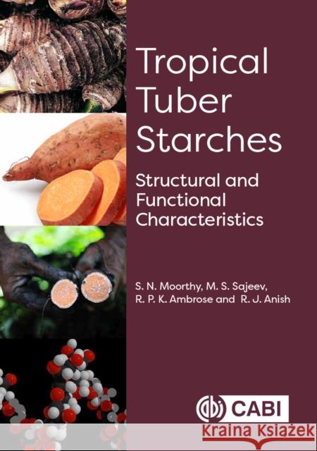 Tropical Tuber Starches: Structural and Functional Characteristics S. N. Moorthy M. S. Sajeev R. P. K. Ambrose 9781786394811 Cabi