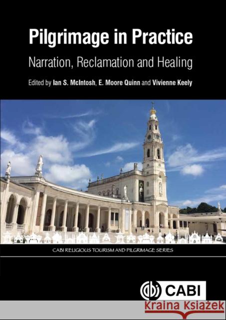 Pilgrimage in Practice: Narration, Reclamation and Healing Ian McIntosh E. Moore Quinn Vivienne Keely 9781786395009 Cabi