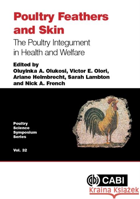 Poultry Feathers and Skin: The Poultry Integument in Health and Welfare Dr Oluyinka A Olukosi (Senior Research S Dr Ariane Helmbrecht (Manager Market Seg Dr Victor Olori (Senior Geneticist, Av 9781786395115 CABI Publishing