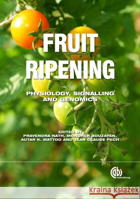 Fruit Ripening: Physiology, Signalling and Genomics Pravendra Nath Mondher Bouzayen Jean Claude Pech 9781786395375