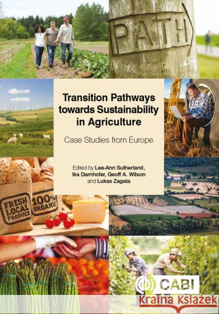 Transition Pathways Towards Sustainability in Agriculture: Case Studies from Europe Lee-Ann Sutherland Ika Darnhofer Geoff Wilson 9781786395474