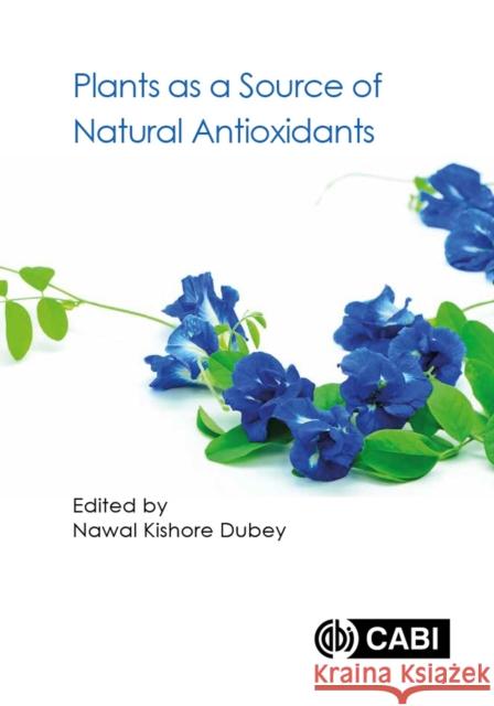 Plants as a Source of Natural Antioxidants Nawal Kishore Dubey 9781786395566