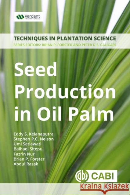 Seed Production in Oil Palm: A Manual Eddy S. Kelanaputra Stephen P. C. Nelson Umi Setiawati 9781786395887