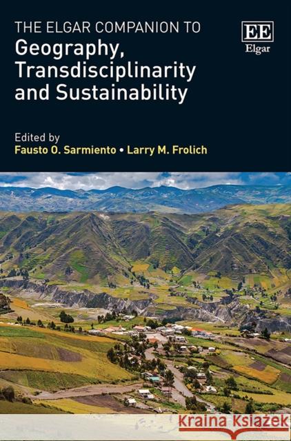 The Elgar Companion to Geography, Transdisciplinarity and Sustainability Fausto O. Sarmiento Larry M. Frolich  9781786430090 Edward Elgar Publishing Ltd