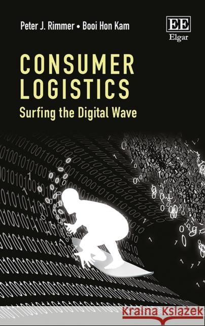 Consumer Logistics: Surfing the Digital Wave Peter J. Rimmer Booi Hon Kam  9781786430366 Edward Elgar Publishing Ltd