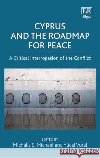 Cyprus and the Roadmap for Peace: A Critical Interrogation of the Conflict Michális S. Michael, Yücel Vural 9781786430489