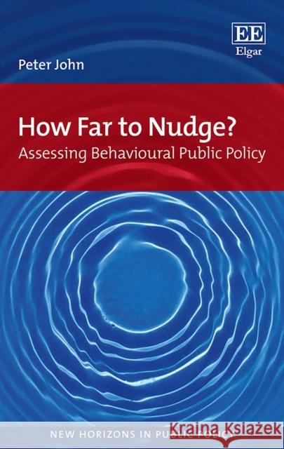 How Far to Nudge?: Assessing Behavioural Public Policy Peter John   9781786430540 Edward Elgar Publishing Ltd