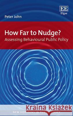 How Far to Nudge?: Assessing Behavioural Public Policy Peter John   9781786430564 Edward Elgar Publishing Ltd