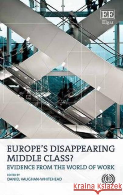 Europe's Disappearing Middle Class?: Evidence from the World of Work Daniel Vaughan-Whitehead   9781786430595