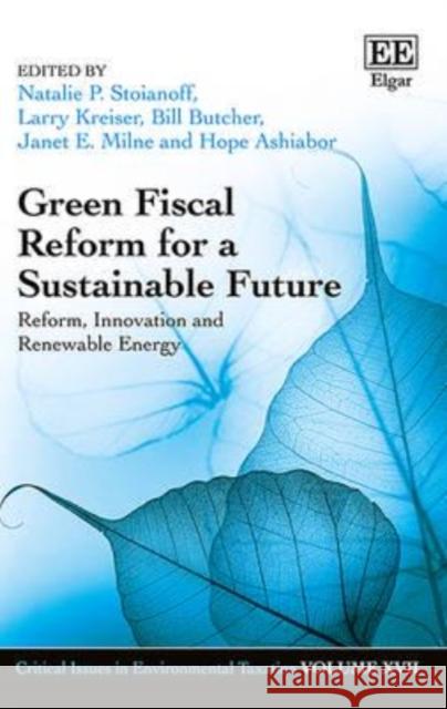 Green Fiscal Reform for a Sustainable Future: Reform, Innovation and Renewable Energy Natalie P. Stoianoff Larry Kreiser Bill Butcher 9781786431189