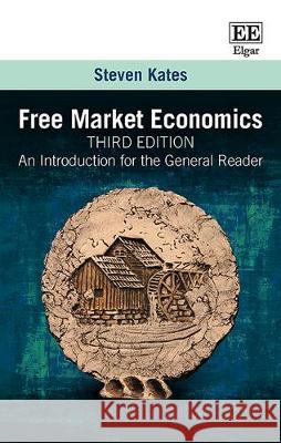 Free Market Economics, Third Edition: An Introduction for the General Reader Steven Kates   9781786431400 Edward Elgar Publishing Ltd