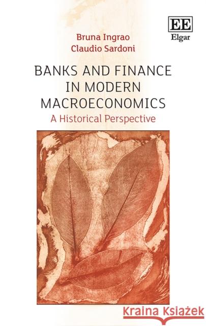 Banks and Finance in Modern Macroeconomics: A Historical Perspective Bruna Ingrao Claudio Sardoni  9781786431523 Edward Elgar Publishing Ltd